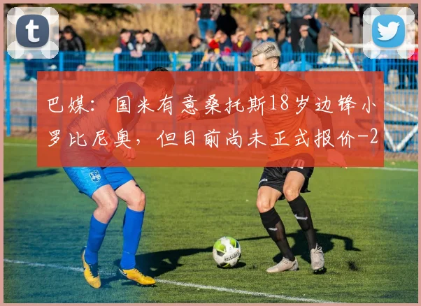 巴媒：国米有意桑托斯18岁边锋小罗比尼奥，但目前尚未正式报价