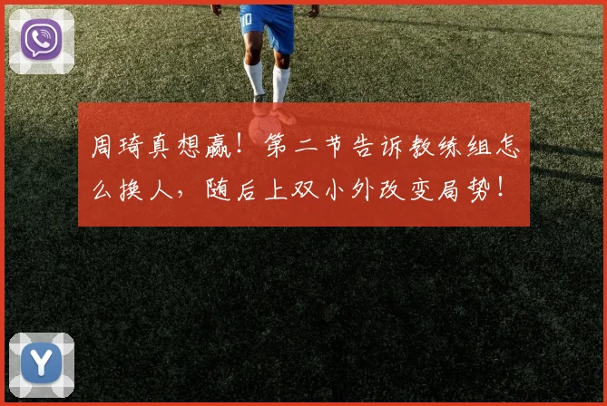 周琦真想赢!第二节告诉教练组怎么换人,随后上双小外改变局势!