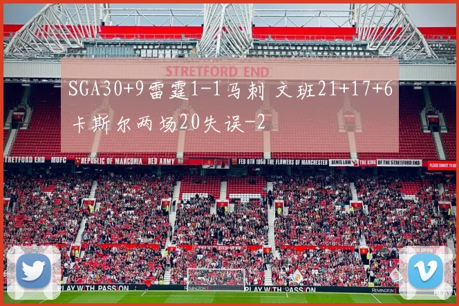 SGA30+9雷霆1-1马刺 文班21+17+6卡斯尔两场20失误
