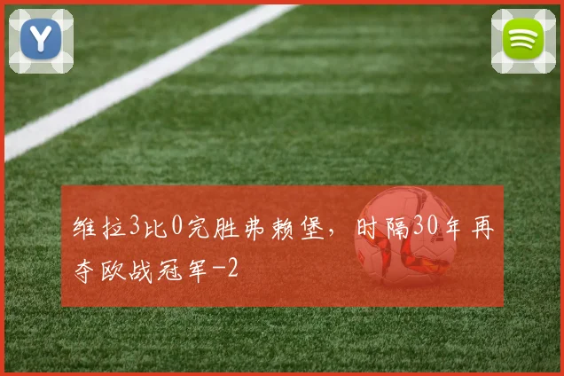 维拉3比0完胜弗赖堡，时隔30年再夺欧战冠军