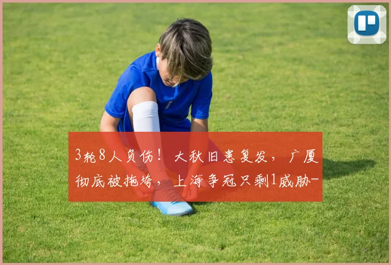 3轮8人负伤！大秋旧患复发，广厦彻底被拖垮，上海争冠只剩1威胁